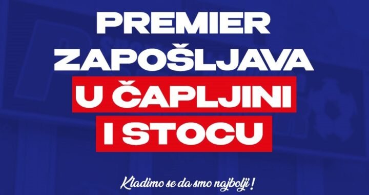 PREMIER ZAPOŠLJAVA U ČAPLJINI I STOCU: Postani dio tima najveće i najbolje kladionice u Bosni i Hercegovini!