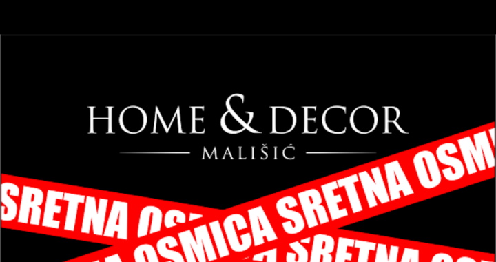 
SRETNA OSMICA U TRGOVINAMA MALIŠIĆ HOME&DECOR srijeda 08.07.2026.g.